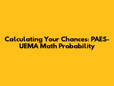 Calculating Your Chances: PAES-UEMA Math Probability