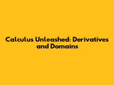 Calculus Unleashed: Derivatives and Domains