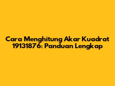 Cara Menghitung Akar Kuadrat 19131876: Panduan Lengkap