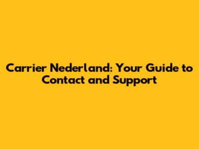 Carrier Nederland: Your Guide to Contact and Support