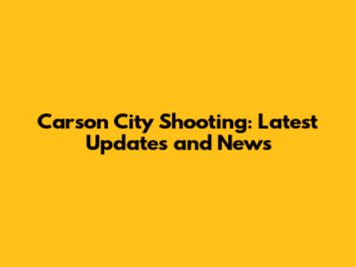 Carson City Shooting: Latest Updates and News