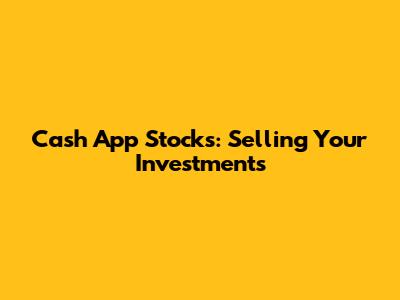 Cash App Stocks: Selling Your Investments