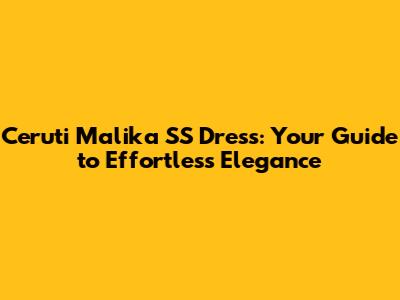 Ceruti Malika SS Dress: Your Guide to Effortless Elegance