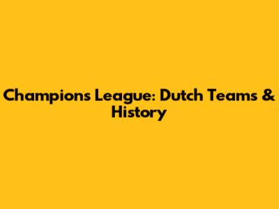 Champions League: Dutch Teams & History