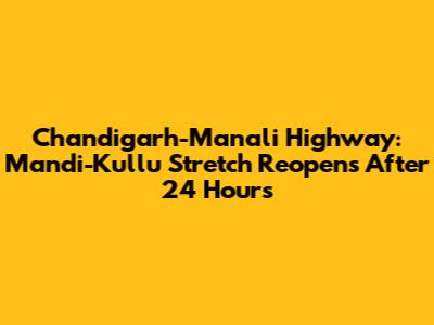 Chandigarh-Manali Highway: Mandi-Kullu Stretch Reopens After 24 Hours