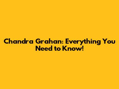 Chandra Grahan: Everything You Need to Know!