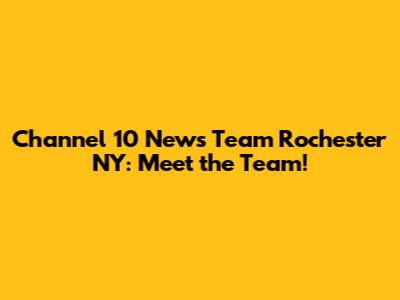 Channel 10 News Team Rochester NY: Meet the Team!