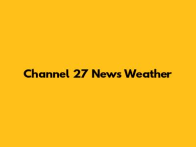 Channel 27 News Weather