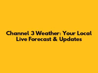 Channel 3 Weather: Your Local Live Forecast & Updates