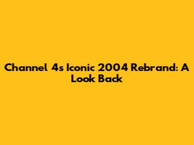 Channel 4's Iconic 2004 Rebrand: A Look Back
