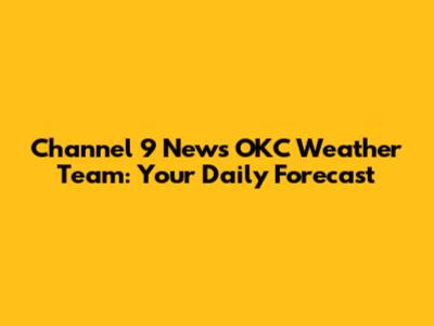 Channel 9 News OKC Weather Team: Your Daily Forecast