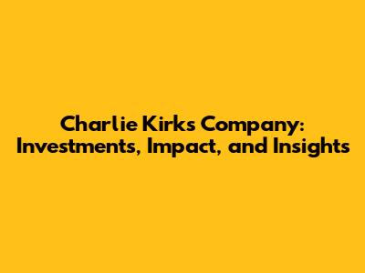 Charlie Kirk's Company: Investments, Impact, and Insights