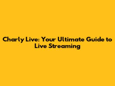 Charly Live: Your Ultimate Guide to Live Streaming