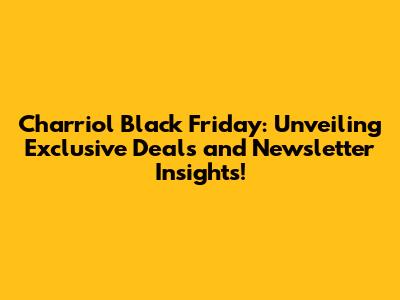 Charriol Black Friday: Unveiling Exclusive Deals and Newsletter Insights!