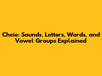 Cheie: Sounds, Letters, Words, and Vowel Groups Explained