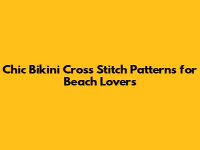 Chic Bikini Cross Stitch Patterns for Beach Lovers