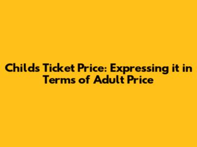 Child's Ticket Price: Expressing it in Terms of Adult Price