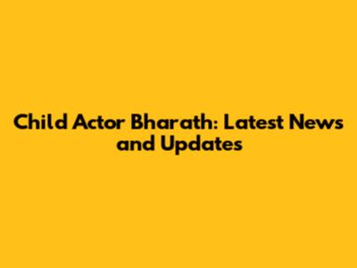 Child Actor Bharath: Latest News and Updates