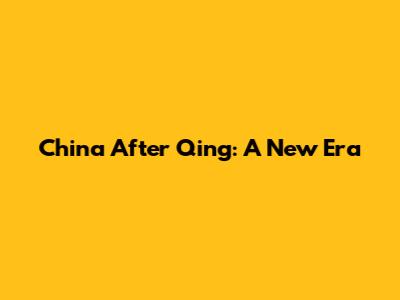 China After Qing: A New Era