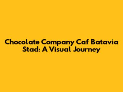 Chocolate Company Caf Batavia Stad: A Visual Journey