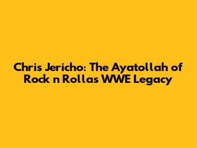 Chris Jericho: The Ayatollah of Rock 'n' Rolla's WWE Legacy