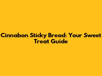Cinnabon Sticky Bread: Your Sweet Treat Guide