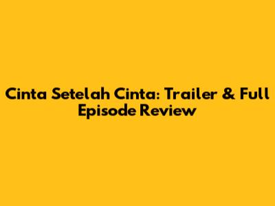 Cinta Setelah Cinta: Trailer & Full Episode Review