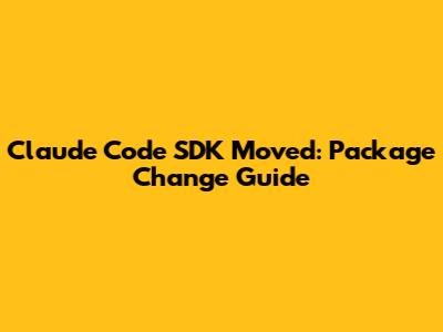 Claude Code SDK Moved: Package Change Guide