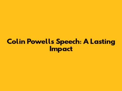Colin Powell's Speech: A Lasting Impact