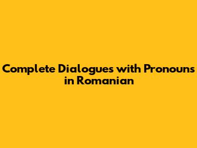 Complete Dialogues with Pronouns in Romanian