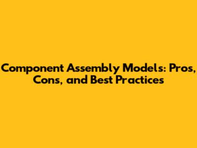 Component Assembly Models: Pros, Cons, and Best Practices
