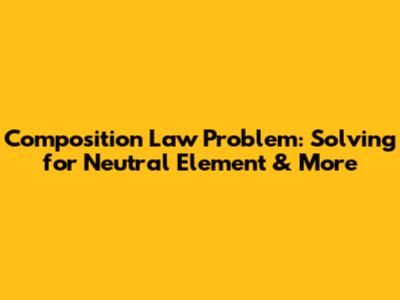 Composition Law Problem: Solving for Neutral Element & More