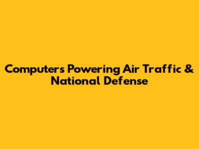 Computers Powering Air Traffic & National Defense