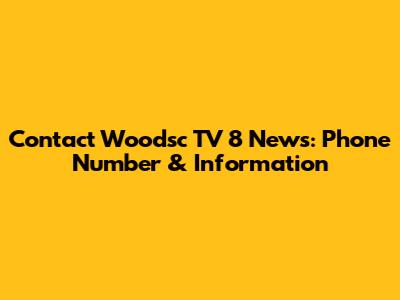 Contact Woodsc TV 8 News: Phone Number & Information