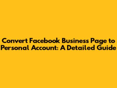 Convert Facebook Business Page to Personal Account: A Detailed Guide