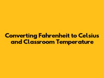 Converting Fahrenheit to Celsius and Classroom Temperature