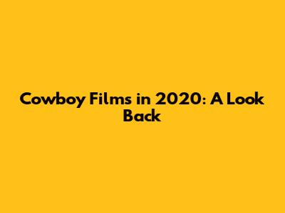 Cowboy Films in 2020: A Look Back