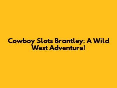 Cowboy Slots Brantley: A Wild West Adventure!