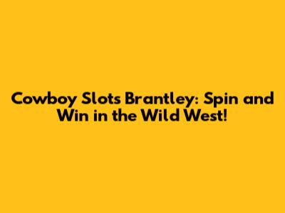 Cowboy Slots Brantley: Spin and Win in the Wild West!