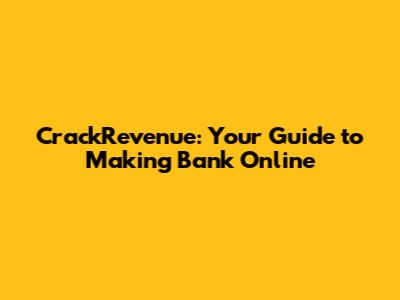 CrackRevenue: Your Guide to Making Bank Online