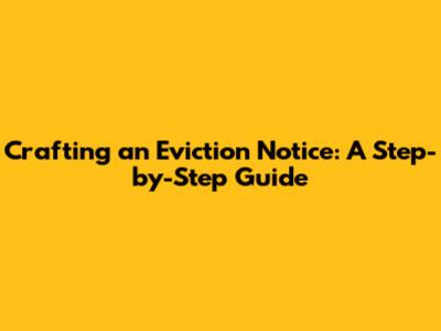 Crafting an Eviction Notice: A Step-by-Step Guide