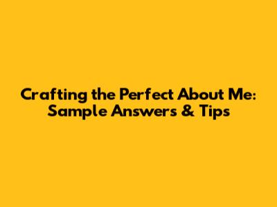 Crafting the Perfect 'About Me': Sample Answers & Tips