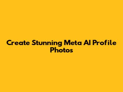 Create Stunning Meta AI Profile Photos