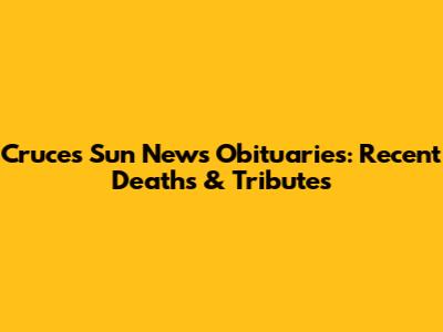 Cruces Sun News Obituaries: Recent Deaths & Tributes