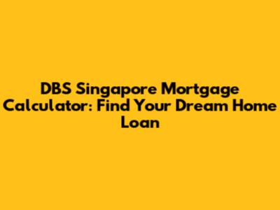 DBS Singapore Mortgage Calculator: Find Your Dream Home Loan