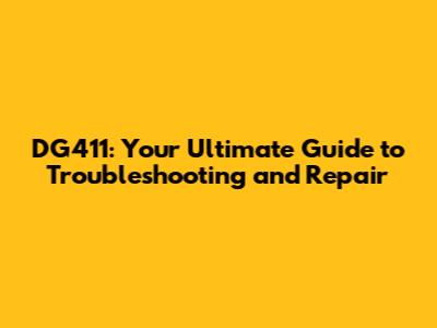 DG411: Your Ultimate Guide to Troubleshooting and Repair