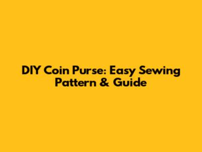 DIY Coin Purse: Easy Sewing Pattern & Guide