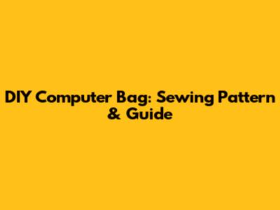 DIY Computer Bag: Sewing Pattern & Guide
