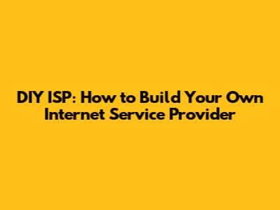 DIY ISP: How to Build Your Own Internet Service Provider