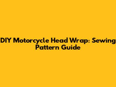 DIY Motorcycle Head Wrap: Sewing Pattern Guide